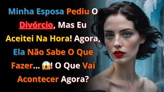 Ela Pediu O Divórcio, Mas Nunca Imaginou Que Eu Concordaria Sem Hesitar! E Agora? - traição reddit
