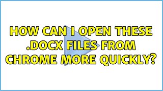 Ubuntu: How can I open these .docx files from Chrome more quickly? (2 Solutions!!)