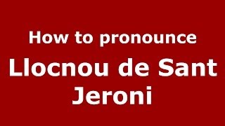 How to pronounce Llocnou De Sant Jeroni