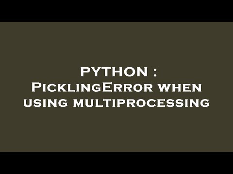 Python Picklingerror When Using Multiprocessing