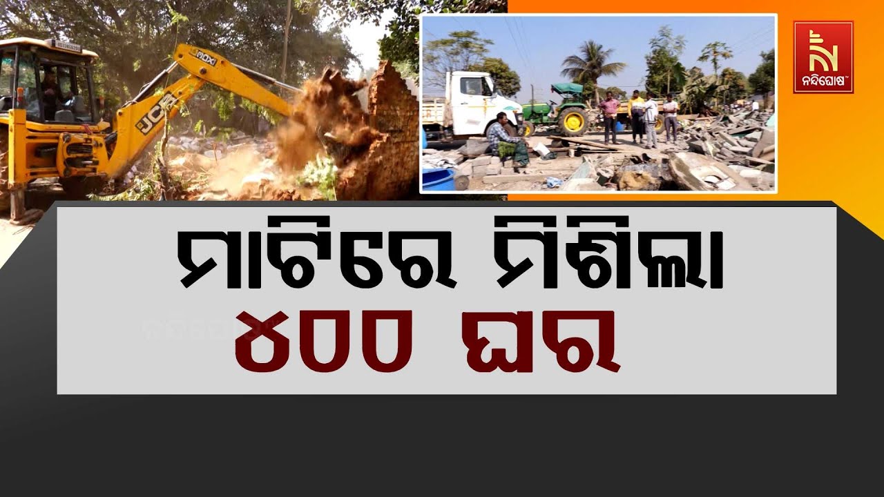ବସ୍ତି, ବିସ୍ଥାପନ ଓ ବୁଲଡୋଜର ; ମାଟିରେ ମିଶିଲା ୪୦୦ ଘର