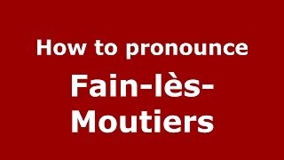 How to pronounce Fain-Lès-Moutiers