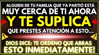 DIOS DICE: ALGUIEN DE TU FAMILIA QUE YA PARTIÓ TE SUPLICA QUE PRESTES ATENCIÓN A ESTO...