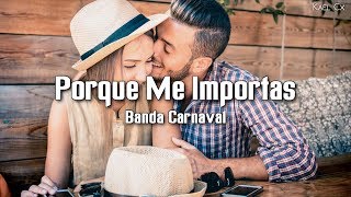 &quot;Porque Me Importas&quot; - Banda Carnaval [Letra]