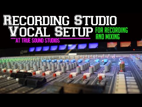 Recording Studio Vocal Setup For Recording & Mixing (At True Sound Studios)