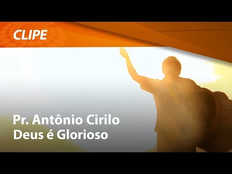 Deus É Glorioso - Pastor Antonio Cirilo