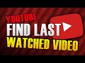 HOW TO FIND LAST WATCHED VIDEO ON YOUTUBE