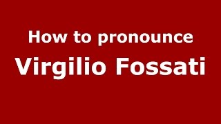 How to pronounce Virgilio Fossati