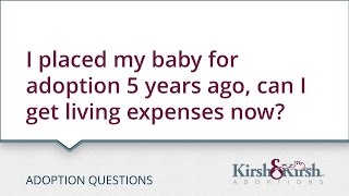 Adoption Questions: I placed my baby for adoption 5 years ago, can I get living expenses now?