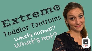 Extreme Toddler Tantrums - Whats Normal? Whats not