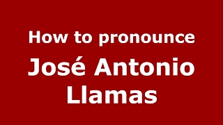 How to pronounce José Antonio Llamas