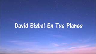 David Bisbal - En Tus Planes(LETRA) David Bisbal - En Tus Planes(LETRA)
