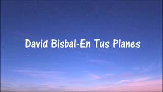 David Bisbal - En Tus Planes(LETRA)