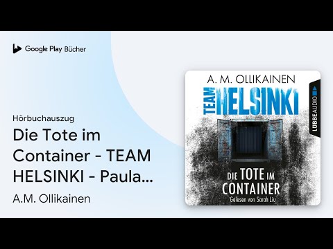 „Die Tote im Container - TEAM HELSINKI - Paula…“ von A.M. Ollikainen · Hörbuchauszug