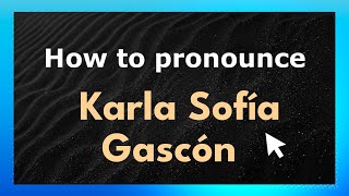 How to pronounce Karla Sofía Gascón