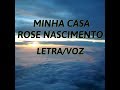 MINHA CASA - ROSE NASCIMENTO - LETRA / VOZ