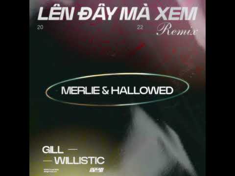 willistic, Gill - LÊN ĐÂY MÀ XEM | hallowed. & merlie REMIX