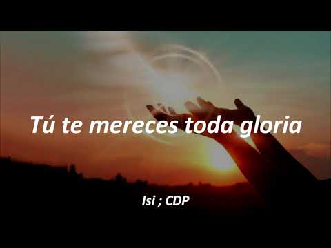 Te mereces toda gloria ; Coros Unidos - Letra