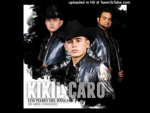 Los Plebes Del Rancho De Ariel Camacho   Kikil Caro 2015 DESCARGAR