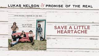 Lukas Nelson \u0026 Promise Of The Real - Save A Little Heartache