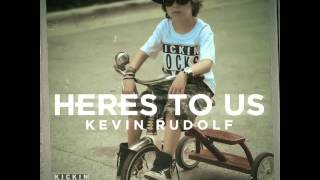 Kevin Rudolf - Heres To Us