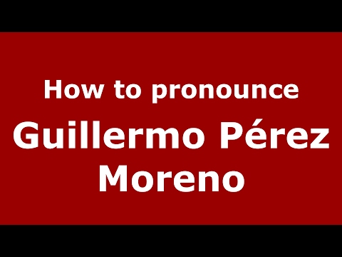 How to pronounce Guillermo Pérez Moreno (Spain/Spanish) - PronounceNames.com