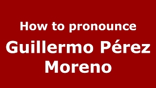 How to pronounce Guillermo Pérez Moreno