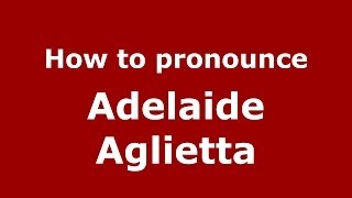 How to pronounce Adelaide Aglietta