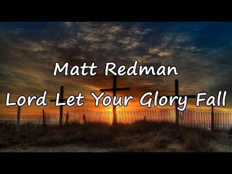 Matt Redman - Lord Let Your Glory Fall [with lyrics]