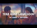 Tera Hone Laga Hoon Slowed Reverb Atif Aslam Trending Lofi Song Status Volk