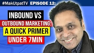 MakUtpatTV Episode 12: Inbound vs Outbound Marketing- A quick primer under 7min