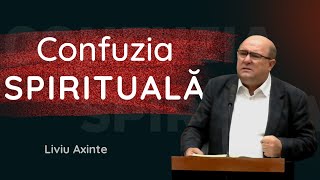 Liviu Axinte "Trăim o confuzie spirituală" | predică 2023