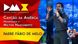 Padre Fábio de Melo - Canção da América (Milton Nascimento) [Ao vivo na DMX]