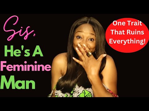 5 Signs He's A FEMININE MAN And What To Do.(An Eye Opener)