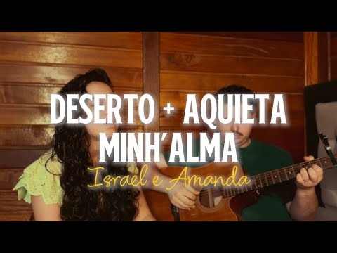 Medley | Deserto + Aquieta Minh’alma - Israel e Amanda (cover)