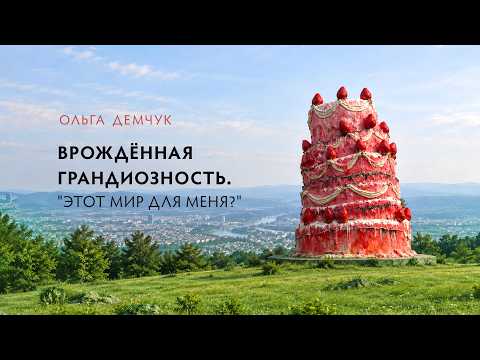 Врождённая грандиозность. "Этот мир для меня?"