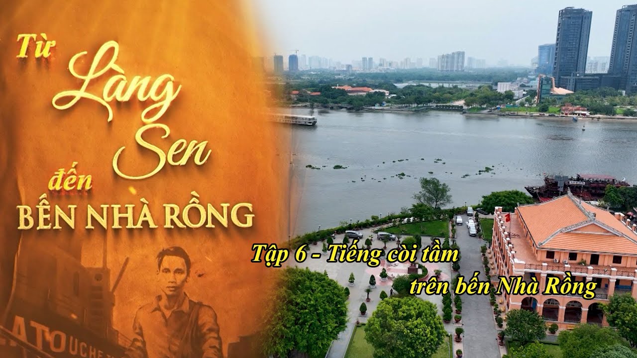 Tập 6: Tiếng còi tầm trên Bến Nhà Rồng | Từ Làng Sen đến Bến Nhà Rồng