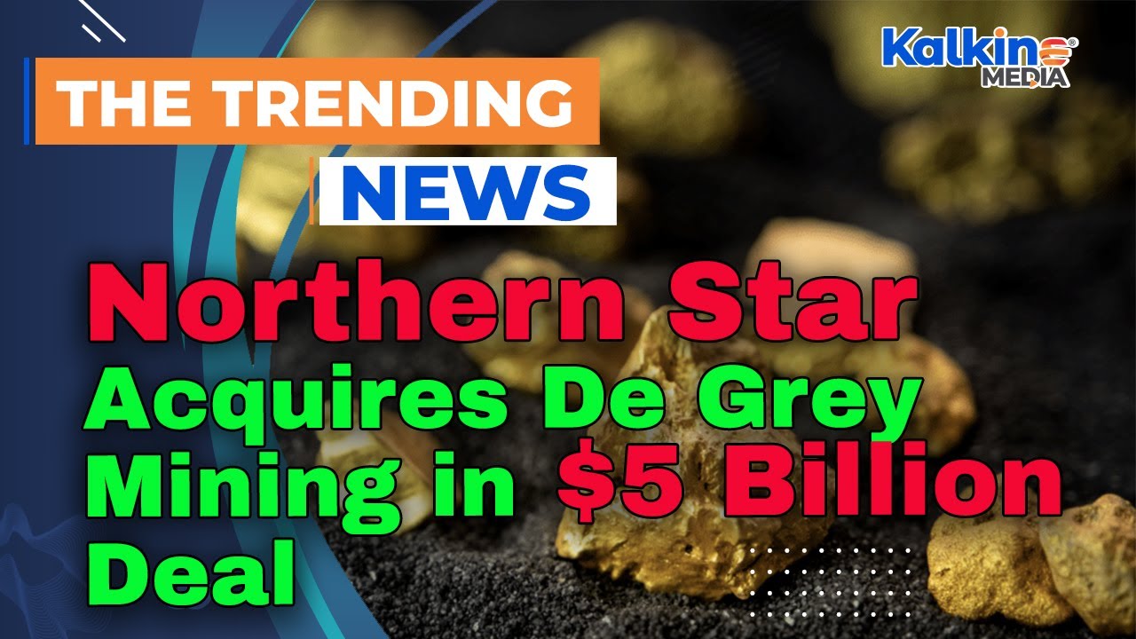 Northern Star Acquires De Grey Mining in $5 Billion Deal