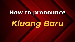 How to pronounce Kluang Baru