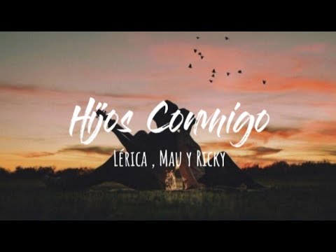 Lérica, Mau y Ricky - Hijos Contigo (Letra)