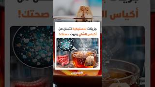 خطر في كوبك الدافئ.. مليارات الجزيئات المجهرية البلاستيكية تتسلل من أكياس الشاي وتهدد صحتك! thumbnail