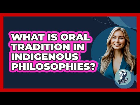 What Is Oral Tradition In Indigenous Philosophies? - Philosophy Beyond