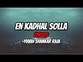En Kadhal Solla Lyrical Video Yuvan Shankar Raja Subscribe
