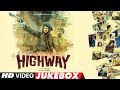 HIGHWAY Video Jukebox A R Rahman Alia Bhatt Randeep Hooda Full Video Songs T Series