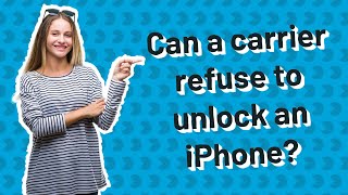 Can a carrier refuse to unlock an iPhone?