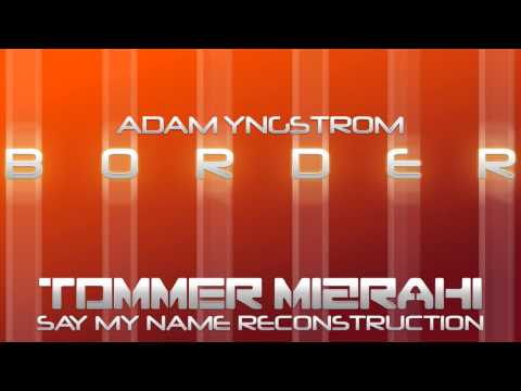 Adam Yngstrom - Border (Tommer Mizrahi - Say My Name reconstruction)