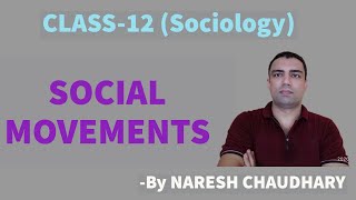 Sociology- Class- 12- Chapter- 8- SOCIAL MOVEMENTS - By Naresh Chaudhary