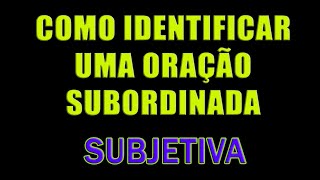 Como identificar uma Oração Subordinada SUBJETIVA