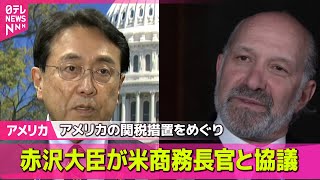 【アメリカ】 赤沢大臣が米・商務長官と関税協議　合意できる着地点探す努力続ける / WSJをトランプ大統領外遊の代表取材から排除へ　── 国際ニュースライブ （日テレNEWS LIVE）