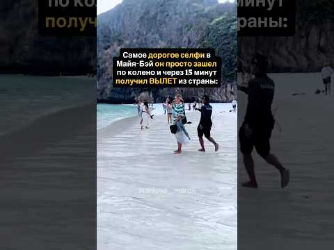 Самое дорогое селфи в Майя-Бэй он просто зашел по колено и через 15 минут получил ВЫЛЕТ из страны: